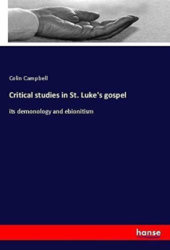 Critical studies in St. Luke's gospel: its demonology and ebionitism