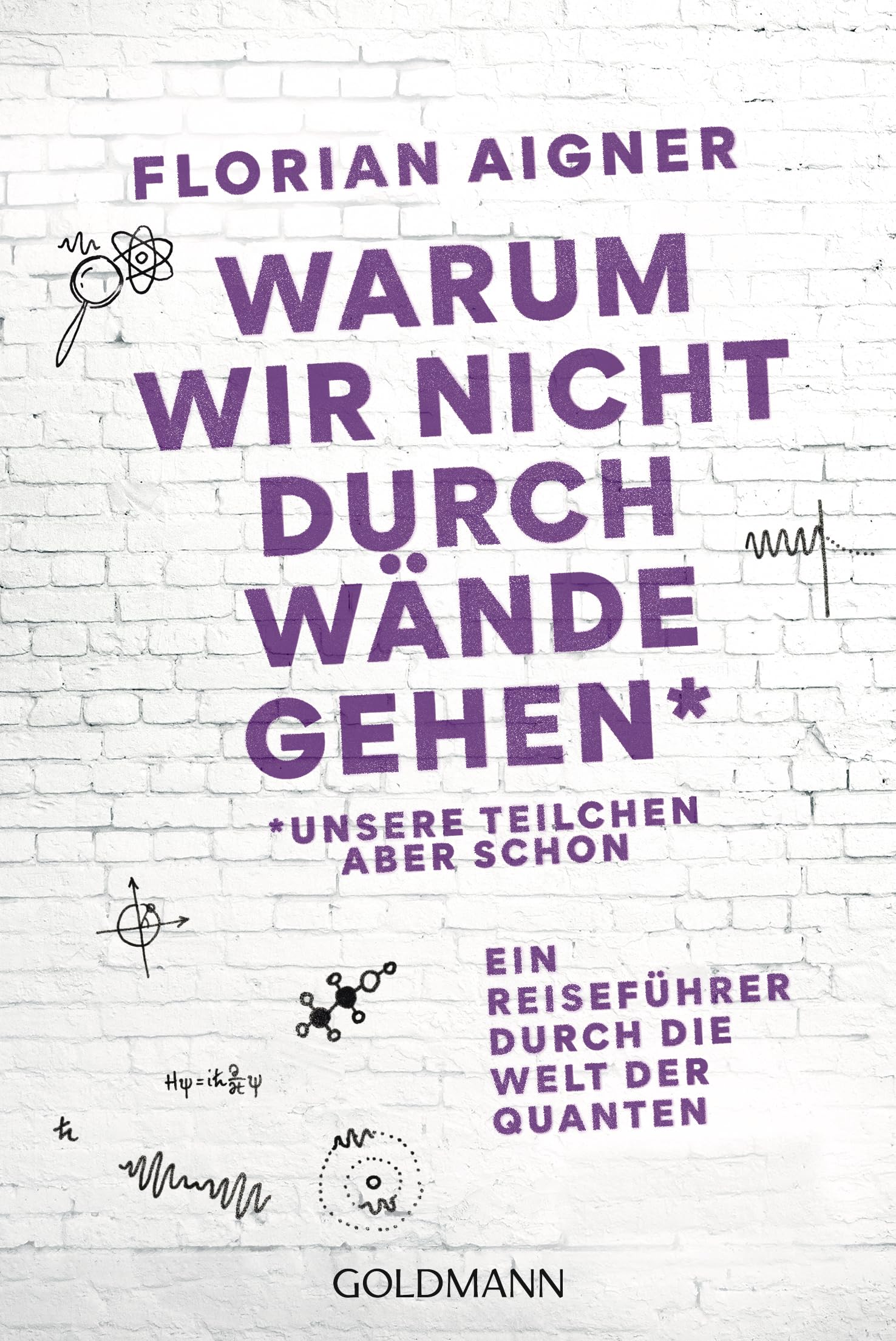 Warum wir nicht durch Wände gehen: *Unsere Teilchen aber schon. Ein Reiseführer durch die Welt der Quanten - Das Standardwerk für leicht verständliche Quantenphysik