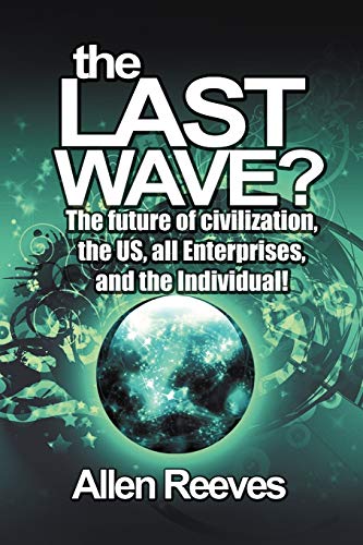 The Last Wave?: The Future of Civilization, the Us, All Enterprises, and the Individual!