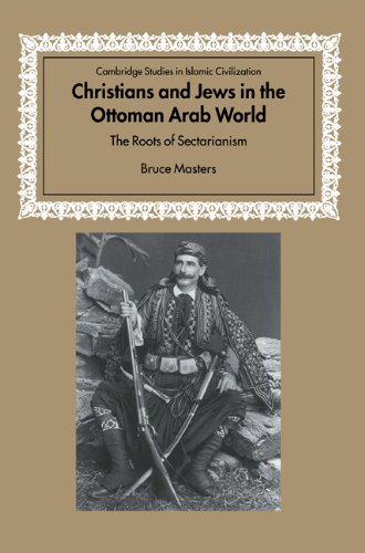 Christians Jews Ottoman Arab World: The Roots of Sectarianism (Cambridge Studies in Islamic Civilization)