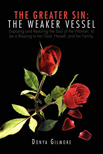 The Greater Sin: The Weaker Vessel: Exposing and restoring the soul of the woman, to be a blessing to her man & her family!