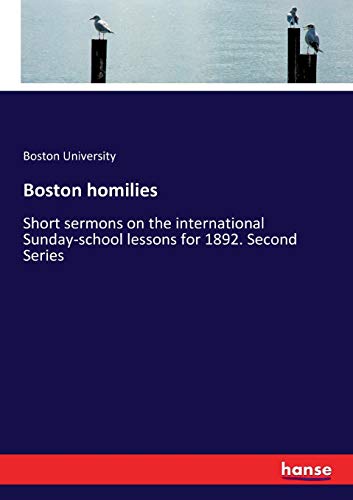Boston homilies: Short sermons on the international Sunday-school lessons for 1892. Second Series