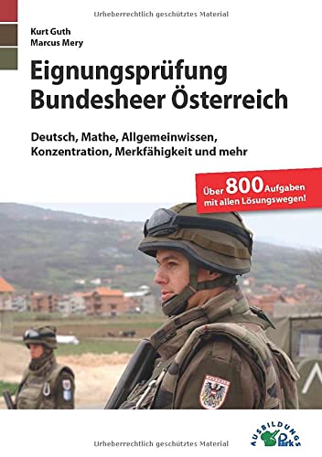 Eignungsprüfung Bundesheer Österreich: Fit für den Eignungstest im Auswahlverfahren | Deutsch, Mathe, Allgemeinwissen, Konzentration, Merkfähigkeit und mehr | Über 800 Aufgaben mit allen Lösungswegen