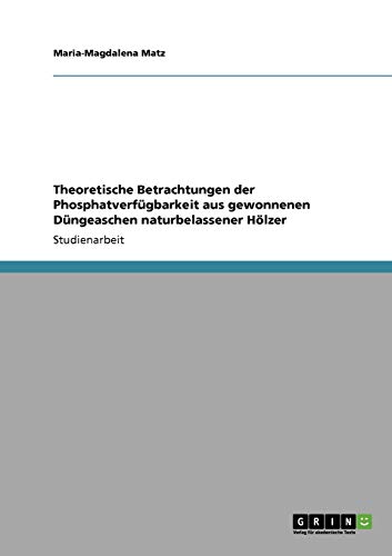 Theoretische Betrachtungen der Phosphatverfügbarkeit aus gewonnenen Düngeaschen naturbelassener Hölzer