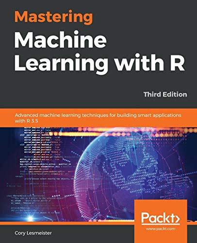 Mastering Machine Learning with R: Advanced machine learning techniques for building smart applications with R 3.5, 3rd Edition (English Edition)