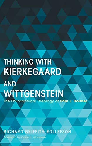 Thinking with Kierkegaard and Wittgenstein: The Philosophical Theology of Paul L. Holmer