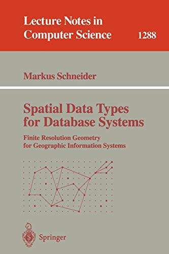 Spatial Data Types for Database Systems: Finite Resolution Geometry for Geographic Information Systems (Lecture Notes in Computer Science, 1288, Band 1288)