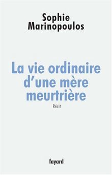 La vie ordinaire d'une mère meurtrière : récit