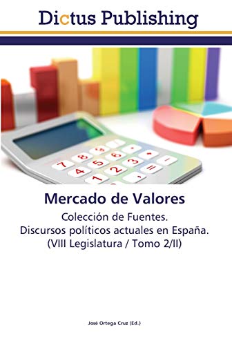 Mercado de Valores: Colección de Fuentes. Discursos políticos actuales en España. (VIII Legislatura / Tomo 2/II)