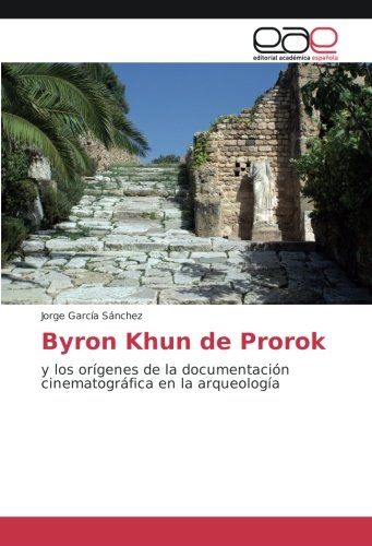 Byron Khun de Prorok: y los orígenes de la documentación cinematográfica en la arqueología