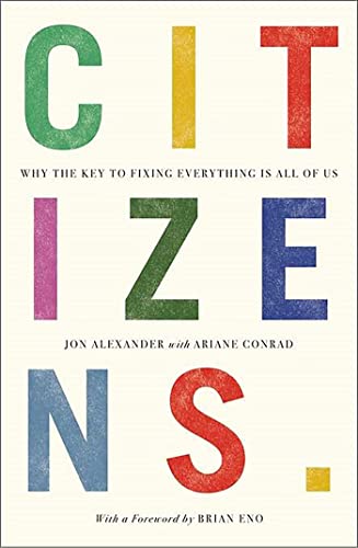 Jon Alexander Citizens, Why The Key To Fixing Everything Is All Of Us