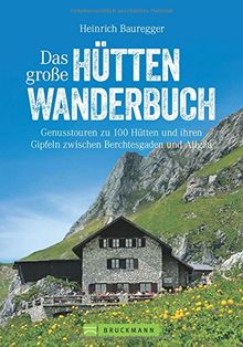 Hüttenwandern: Genusstouren in den Alpen zwischen Berchtesgaden und Allgäu in einem großen Hütten-Wanderbuch. Ideal für Wochenendtouren. Mit 120 Gipfeln, 100 Hüttenzielen, 400 Routen