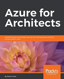 Azure for Architects: Implementing cloud design, DevOps, IoT, and serverless solutions on your public cloud (English Edition)