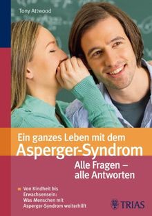 Ein ganzes Leben mit dem Asperger-Syndrom: Von Kindheit bis Erwachsensein - alles was weiterhilft