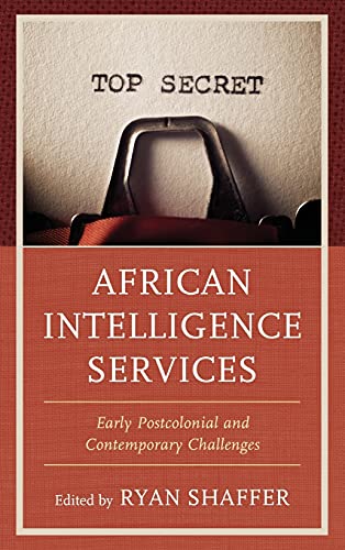 African Intelligence Services: Early Postcolonial and Contemporary Challenges (Security and Professional Intelligence Education)