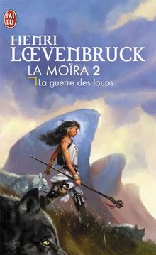 La Moïra. Vol. 2. La guerre des loups