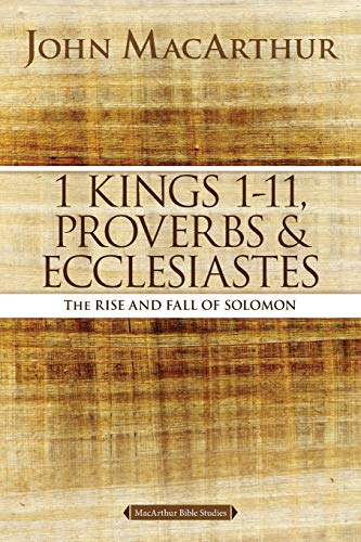 MacArthur, John F. 1 Kings 1 To 11, Proverbs, And Ecclesiastes, The Rise And Fall Of Solomon (MacArthur Bible Studies)