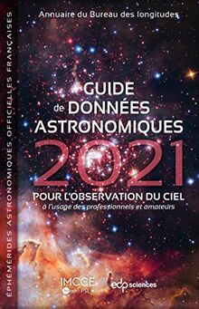 Guide de données astronomiques 2021 : pour l'observation du ciel, à l'usage des professionnels et amateurs : annuaire du Bureau des longitudes, éphémérides astronomiques officielles françaises