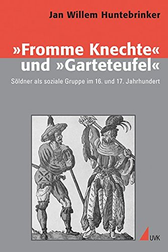 »Fromme Knechte« und »Garteteufel«: Söldner als soziale Gruppe im 16. und 17. Jahrhundert (Konflikte und Kultur - Historische Perspektiven)