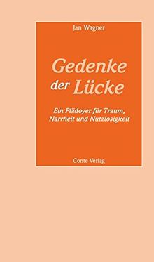 Gedenke der Lücke: Ein Plädoyer für Traum, Narrheit und Nutzlosigkeit (Reden an die Abiturienten)