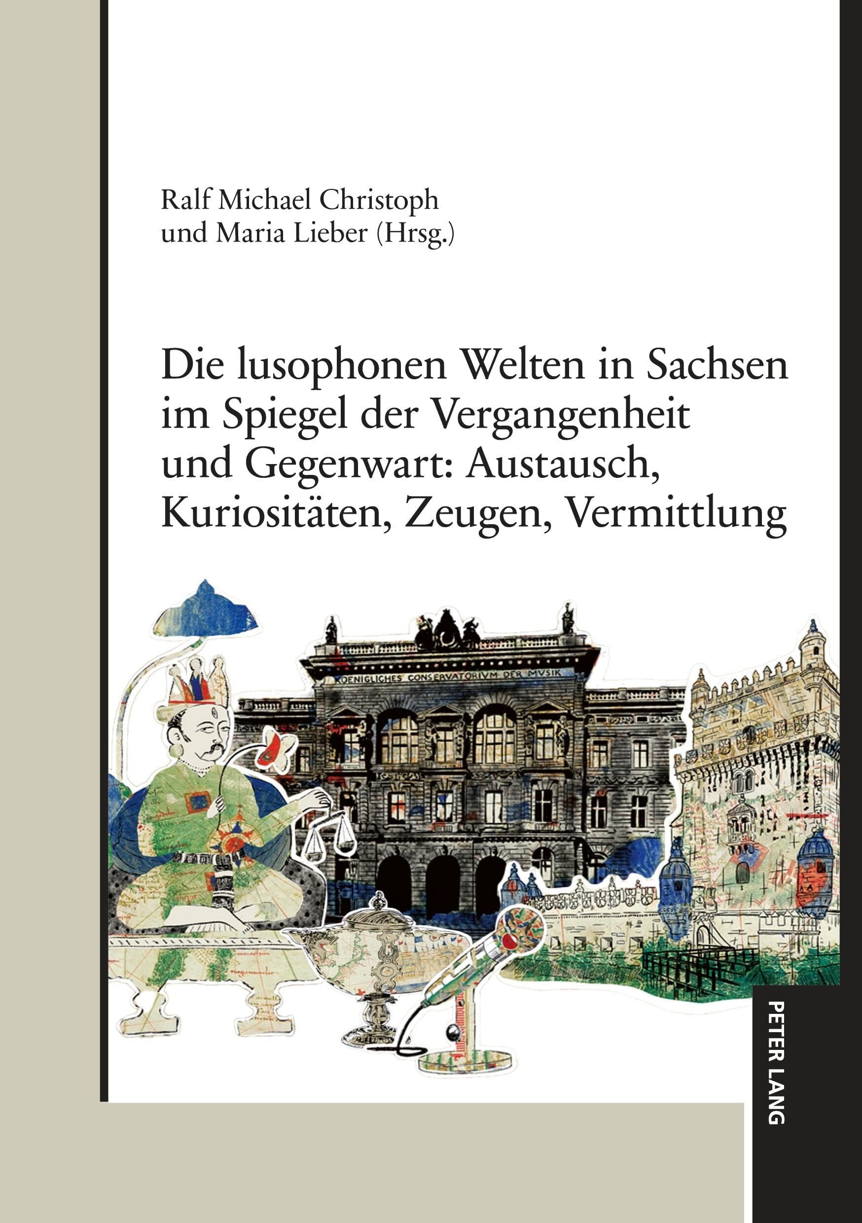 Die lusophonen Welten in Sachsen im Spiegel der Vergangenheit und Gegenwart: Austausch, Kuriositäten, Zeugen, Vermittlung