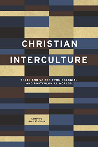 Christian Interculture: Texts and Voices from Colonial and Postcolonial Worlds (World Christianity, Band 3)