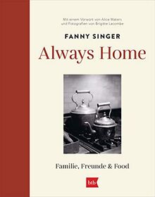 Always Home: Familie, Freunde & Food - Mit einem Vorwort von Alice Waters und Fotografien von Brigitte Lacombe