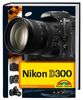 Nikon D300 Die DigitalPHOTO-Empfehlung 4/2008: Fotobuch und detaillierter Wegweiser zur Kamera mit Workshopteil für Available Light, Makrofotografie und Motorsportfotos durchgehend komplett in Farbe