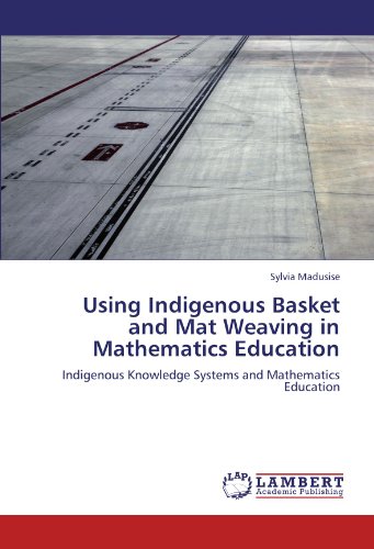 Using Indigenous Basket and Mat Weaving in Mathematics Education: Indigenous Knowledge Systems and Mathematics Education