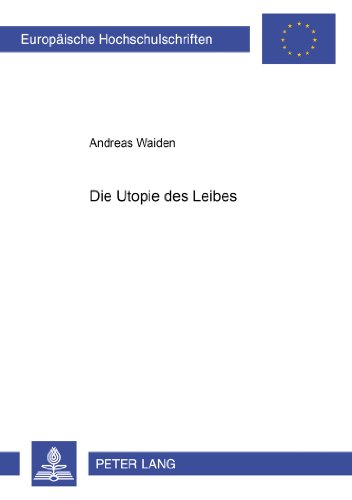 Die Utopie des Leibes (Europäische Hochschulschriften - Reihe XI)