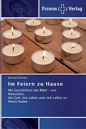 Im Feiern zu Hause: Mit Geschichten der Bibel - von Menschen, die Gott, das Leben und sich selbst zu feiern haben