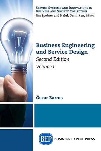 Business Engineering and Service Design, Second Edition, Volume I (Service Systems and Innovations in Business and Society Collection)
