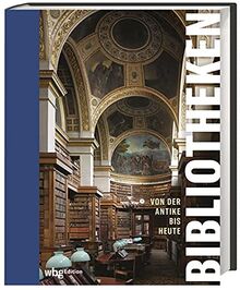 Bibliotheken. Von der Antike bis heute. Wie Büchersammler magische Orte erschaffen haben: Spektakulärer Bildband über Geschichte und Architektur der schönsten Bibliotheken der Welt.