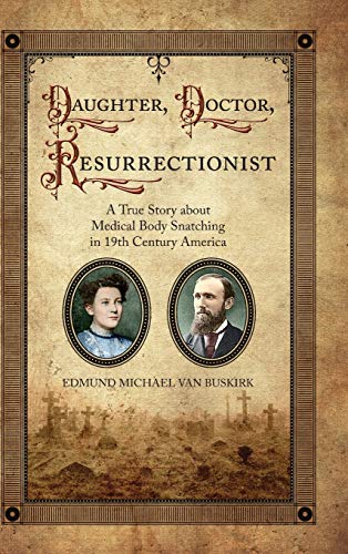 Daughter, Doctor, Resurrectionist: A True Story about Medical Body Snatching in 19th Century America
