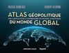 Atlas géopolitique du monde global : 100 cartes pour comprendre un monde chaotique