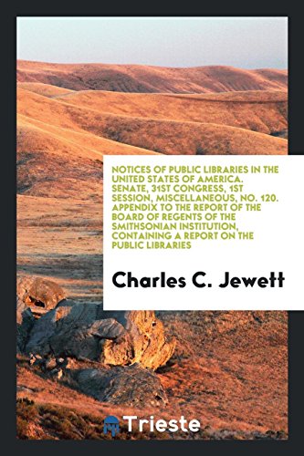 Notices of Public Libraries in the United States of America. Senate, 31st Congress, 1st Session, Miscellaneous, No. 120. Appendix to the Report of the ... Containing a Report on the Public Libraries
