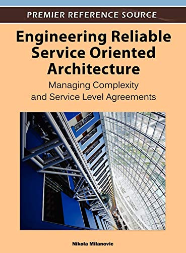 Engineering Reliable Service Oriented Architecture: Managing Complexity and Service Level Agreements (Premier Reference Source)