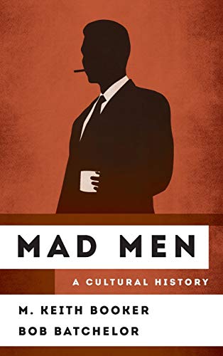 Mad Men: A Cultural History (The Cultural History of Television)