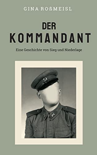 Der Kommandant: Eine Geschichte von Sieg und Niederlage