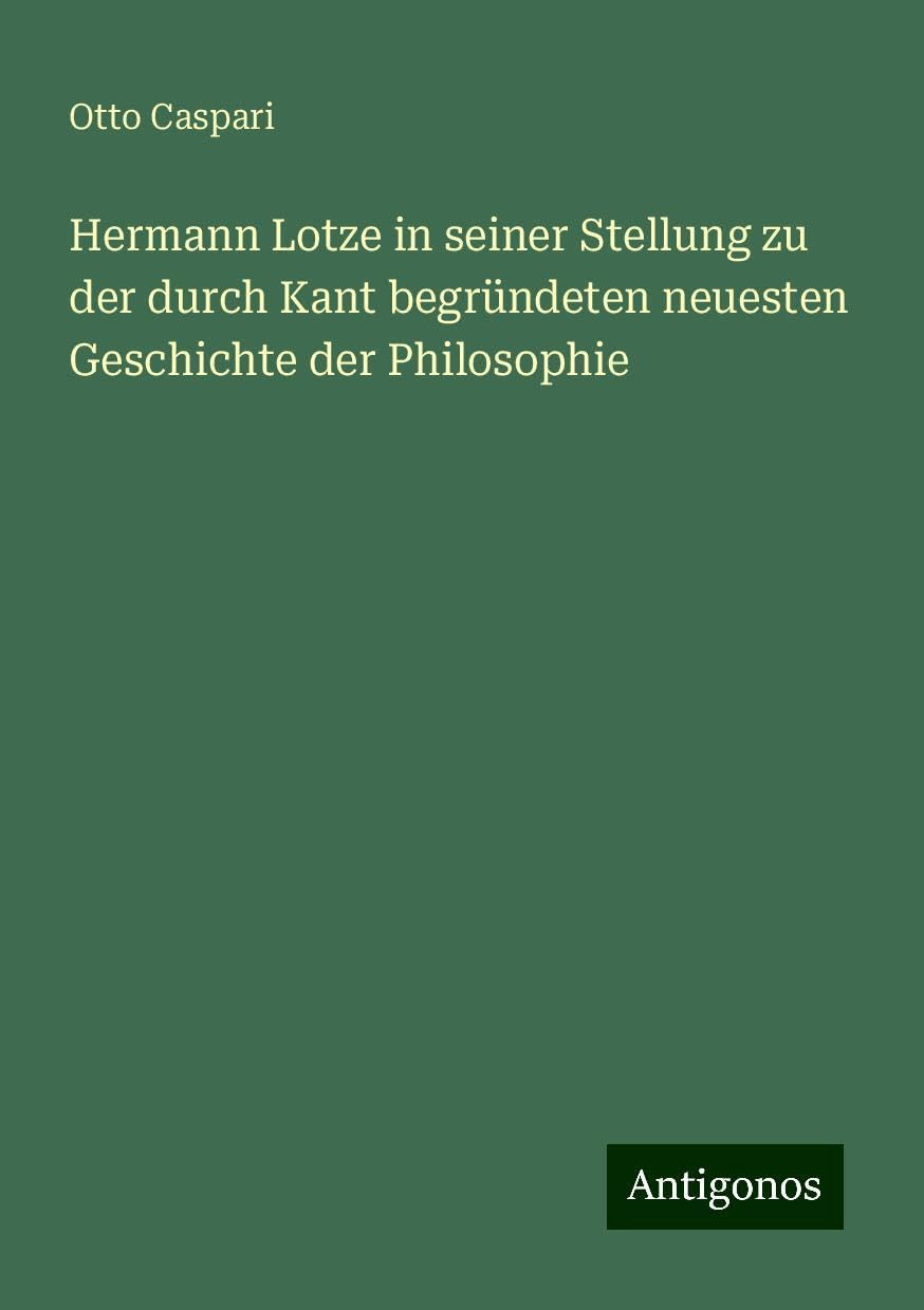 Hermann Lotze in seiner Stellung zu der durch Kant begründeten neuesten Geschichte der Philosophie