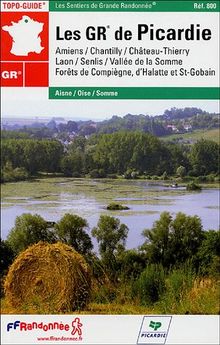 Les GR de Picardie : Amiens, Chantilly, Château-Thierry, Laon, Senlis, vallée de la Somme, forêts de Compiègne, d'Halatte et Saint-Gobain