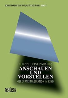 Anschauen und Vorstellen. Gelenkte Imagination im Kino (Schriftenreihe zur Textualität des Films)