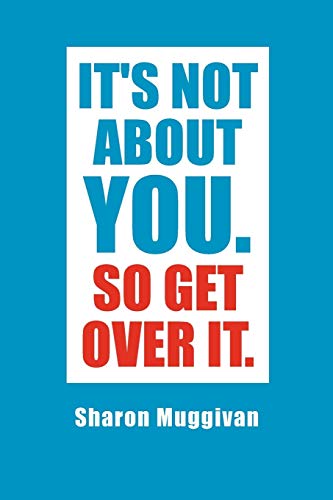 It's not about you. So Get over it.