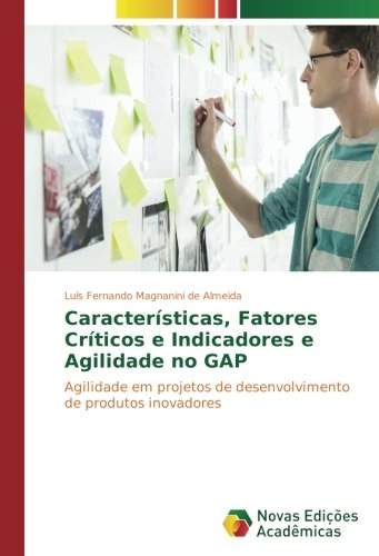 Características, Fatores Críticos e Indicadores e Agilidade no GAP: Agilidade em projetos de desenvolvimento de produtos inovadores