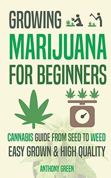 Growing Marijuana for Beginners: Cannabis Growguide - From Seed to Weed
