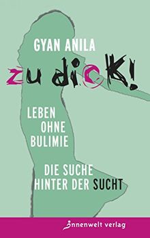 Zu dick! Leben ohne Bulimie. Die Suche hinter der Sucht