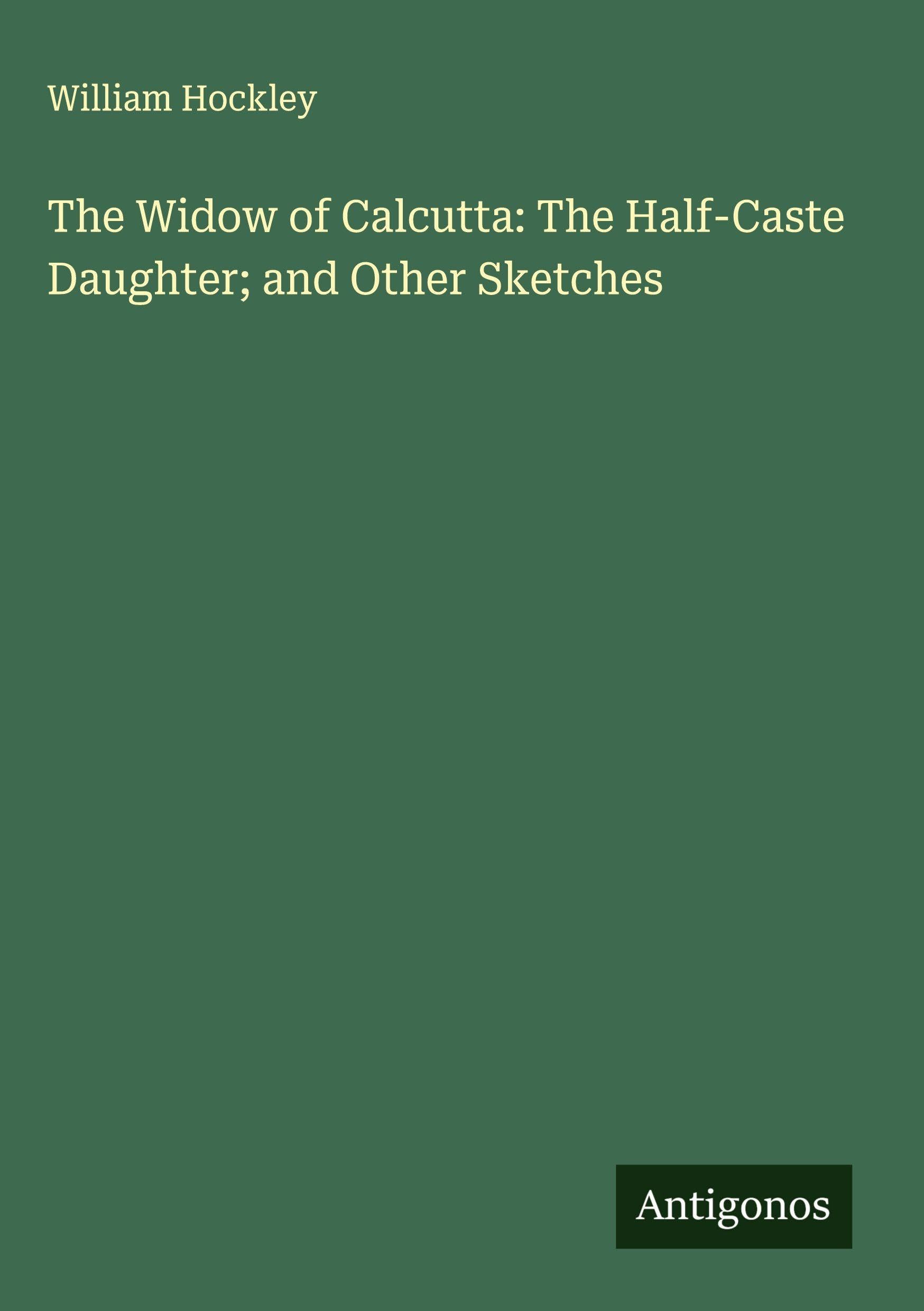 The Widow of Calcutta: The Half-Caste Daughter; and Other Sketches