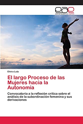 El largo Proceso de las Mujeres hacia la Autonomía: Convocatoria a la reflexión critica sobre el análisis de la subordinación femenina y sus derivaciones