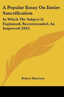 A Popular Essay On Entire Sanctification: In Which The Subject Is Explained, Recommended, An Improved (1835)