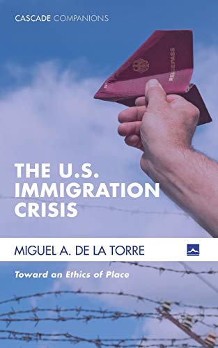 The U.S. Immigration Crisis: Toward an Ethics of Place (Cascade Companions, Band 27)